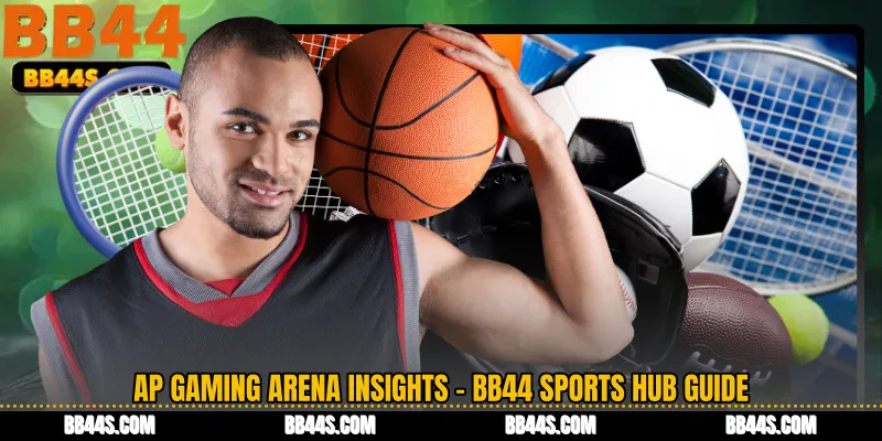 AP Gaming Arena Insights - BB44 Sports Hub Guide