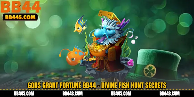 Gods Grant Fortune BB44 - Divine Fish Hunt Secrets