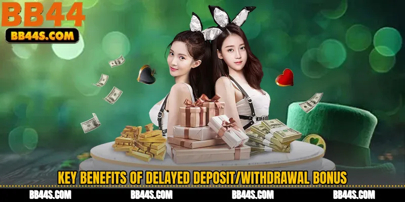 Key Benefits of Delayed Deposit/Withdrawal Bonus