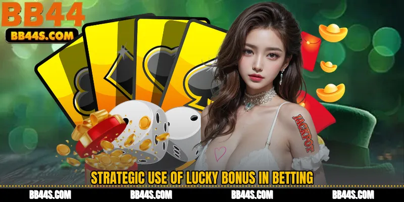 Strategic Use of Lucky Bonus in Betting