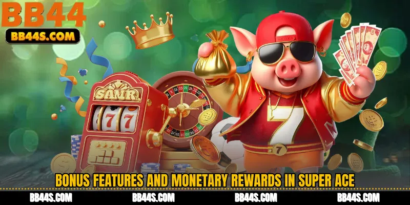 Bonus Features and Monetary Rewards in Super Ace